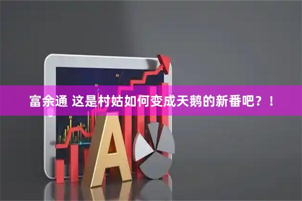 富余通 这是村姑如何变成天鹅的新番吧？！