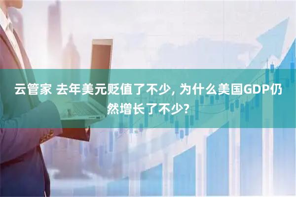 云管家 去年美元贬值了不少, 为什么美国GDP仍然增长了不少?