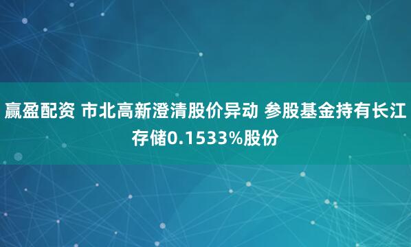 赢盈配资 市北高新澄清股价异动 参股基金持有长江存储0.1533%股份